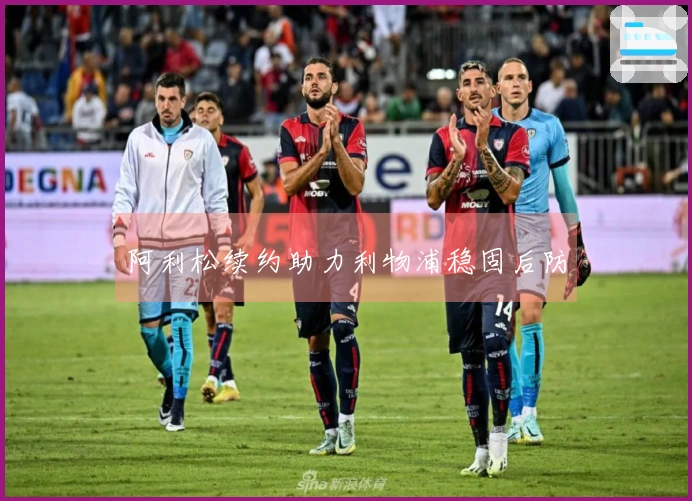 阿利松续约助力利物浦稳固后防